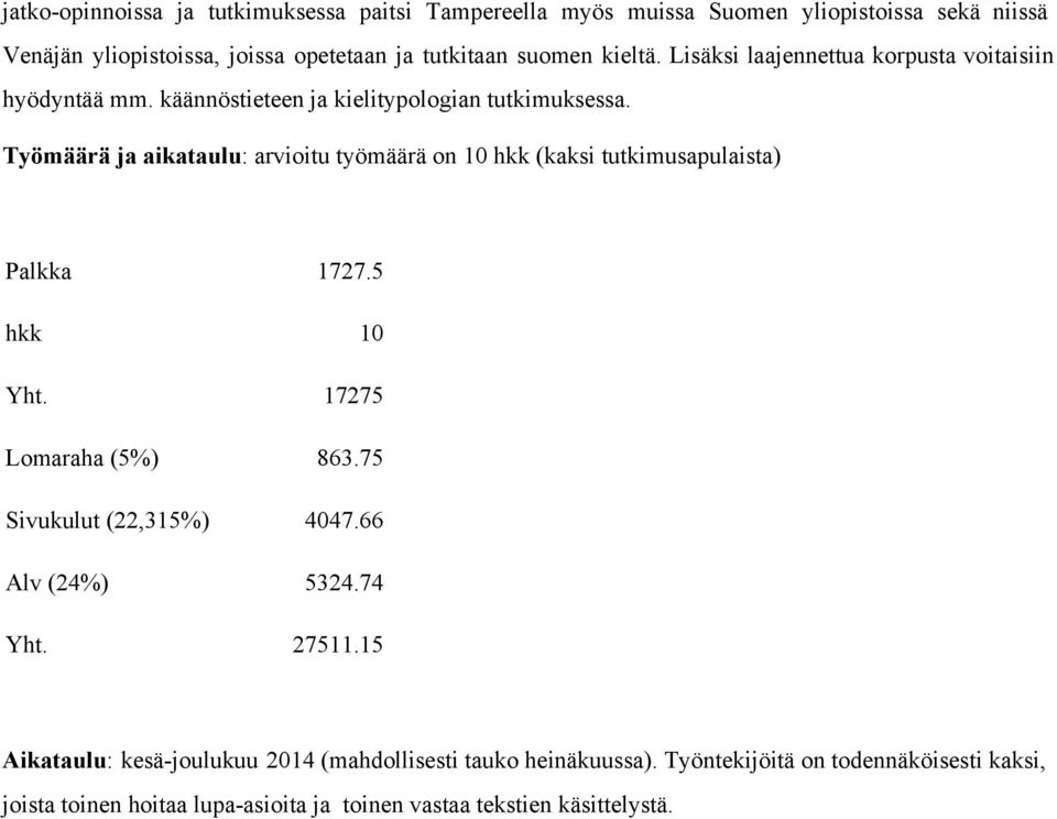 Työmäärä ja aikataulu: arvioitu työmäärä on 10 hkk (kaksi tutkimusapulaista) Palkka 1727.5 hkk 10 Yht. 17275 Lomaraha (5%) 863.75 Sivukulut (22,315%) 4047.