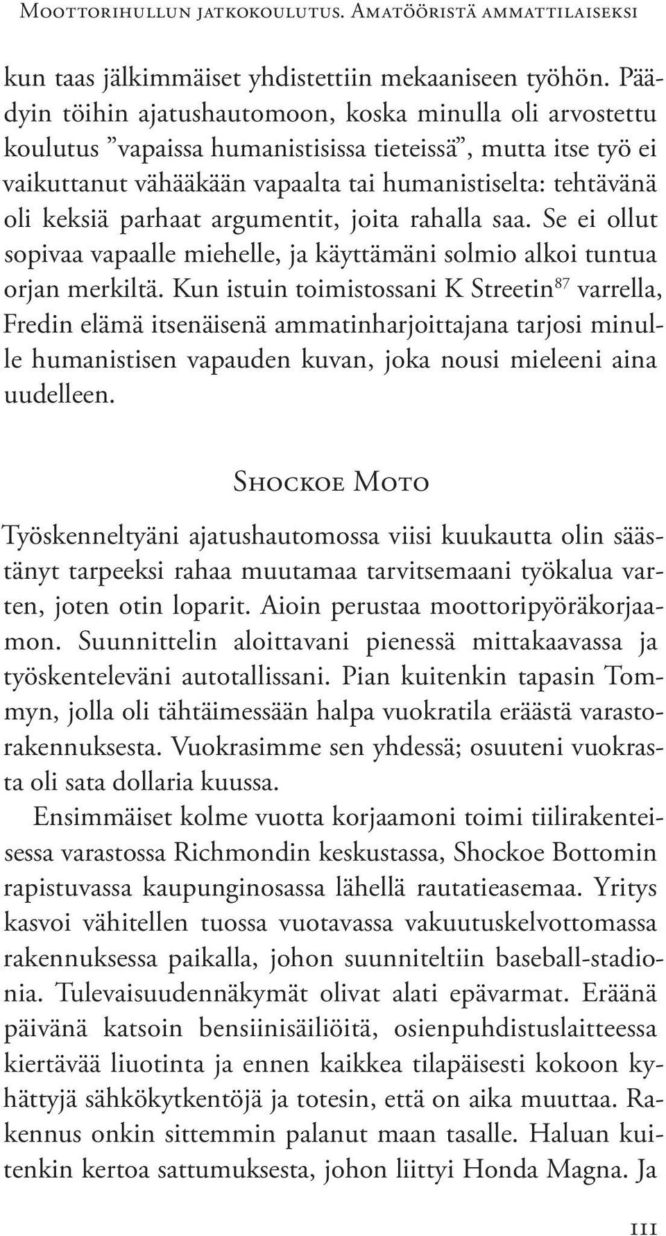 parhaat argumentit, joita rahalla saa. Se ei ollut sopivaa vapaalle miehelle, ja käyttämäni solmio alkoi tuntua orjan merkiltä.