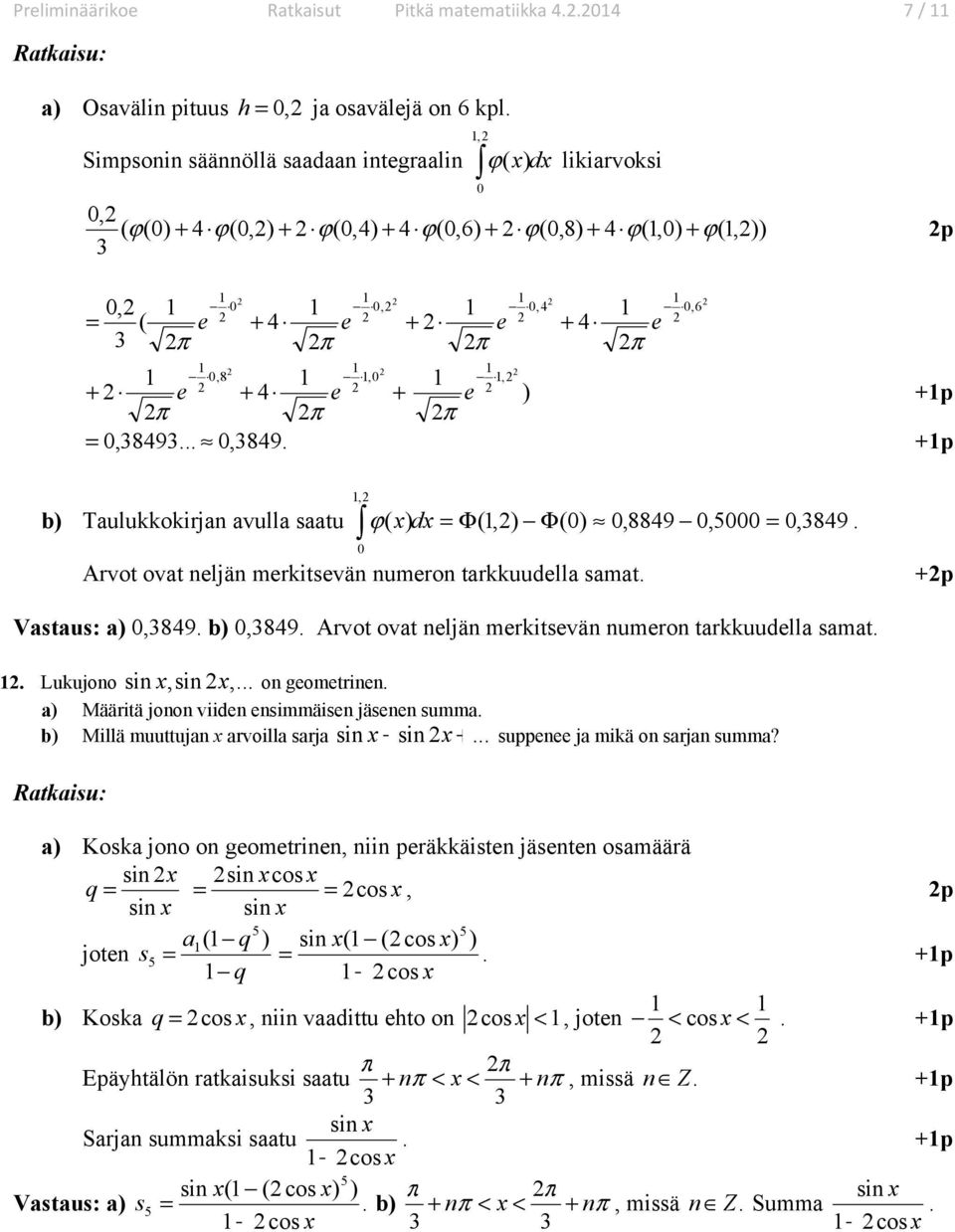neljän merkitsevän numeron tarkkuudella samat Lukujono sin,sin, on geometrinen a Määritä jonon viiden ensimmäisen jäsenen summa b Millä muuttujan arvoilla sarja sin + sin + suppenee ja mikä on sarjan