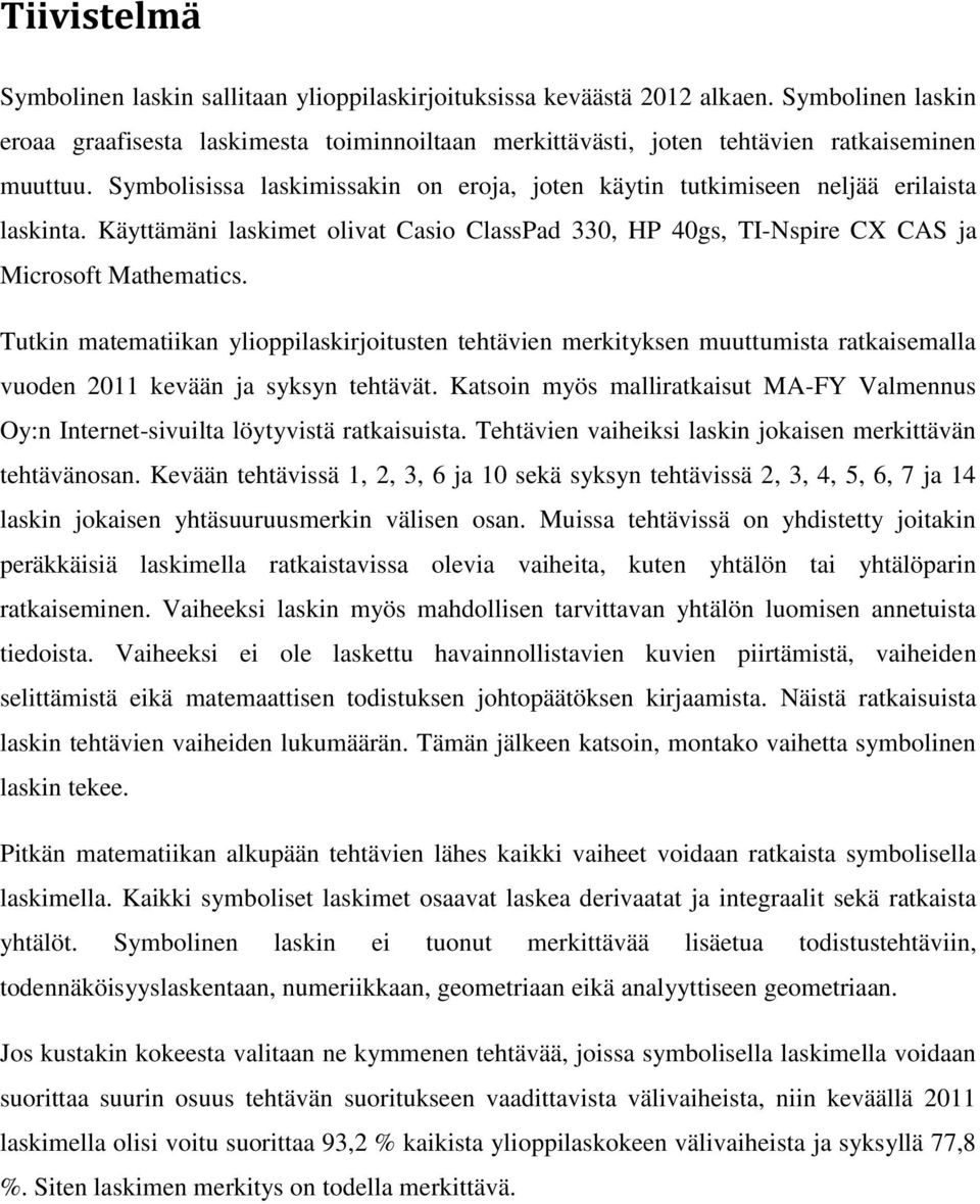 Symbolisissa laskimissakin on eroja, joten käytin tutkimiseen neljää erilaista laskinta. Käyttämäni laskimet olivat Casio ClassPad 330, HP 40gs, TI-Nspire CX CAS ja Microsoft Mathematics.