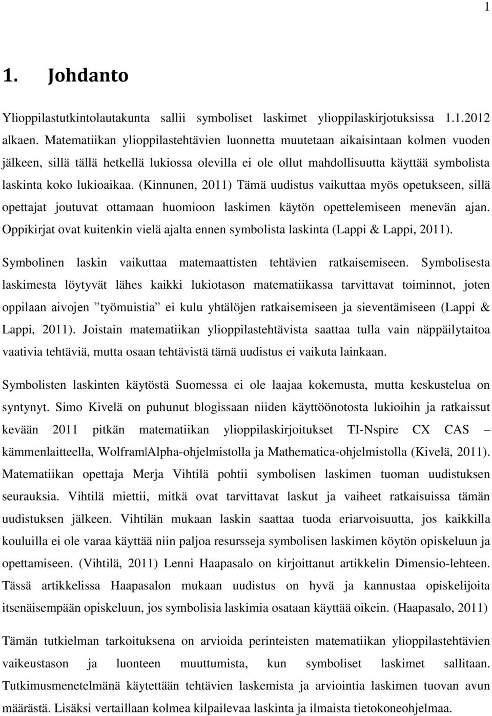 (Kinnunen, 2011) Tämä uudistus vaikuttaa myös opetukseen, sillä opettajat joutuvat ottamaan huomioon laskimen käytön opettelemiseen menevän ajan.