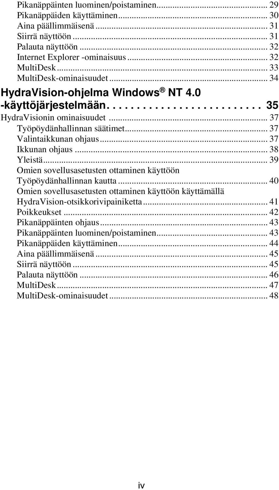 .. 37 Valintaikkunan ohjaus... 37 Ikkunan ohjaus... 38 Yleistä... 39 Omien sovellusasetusten ottaminen käyttöön Työpöydänhallinnan kautta.