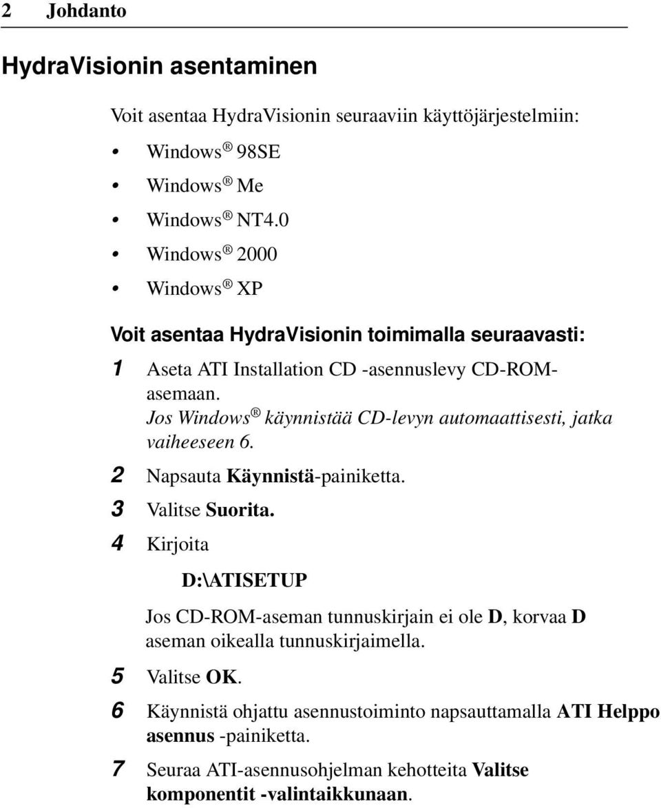 Jos Windows käynnistää CD-levyn automaattisesti, jatka vaiheeseen 6. 2 Napsauta Käynnistä-painiketta. 3 Valitse Suorita.