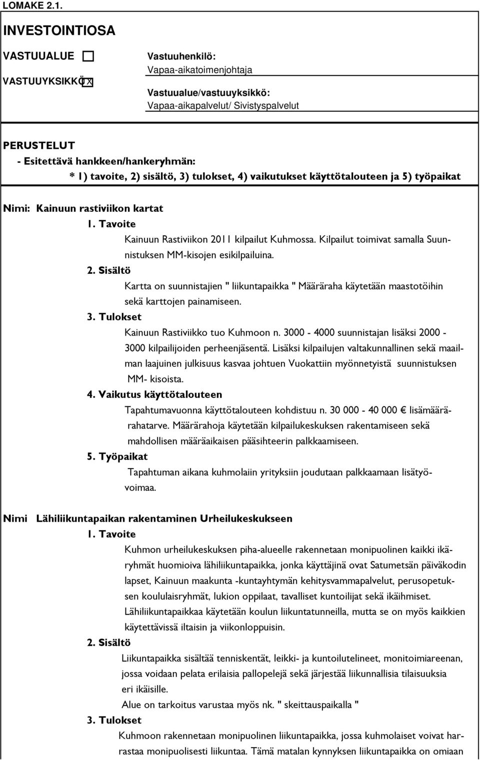 tavoite, 2) sisältö, 3) tulokset, 4) vaikutukset käyttötalouteen ja 5) työpaikat Nimi: Kainuun rastiviikon kartat 1. Tavoite Kainuun Rastiviikon 2011 kilpailut Kuhmossa.