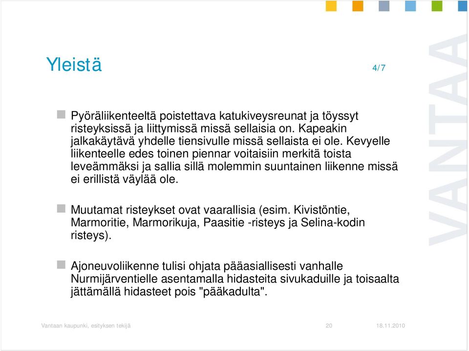 Kevyelle liikenteelle edes toinen piennar voitaisiin merkitä toista leveämmäksi ja sallia sillä molemmin suuntainen liikenne missä ei erillistä väylää ole.