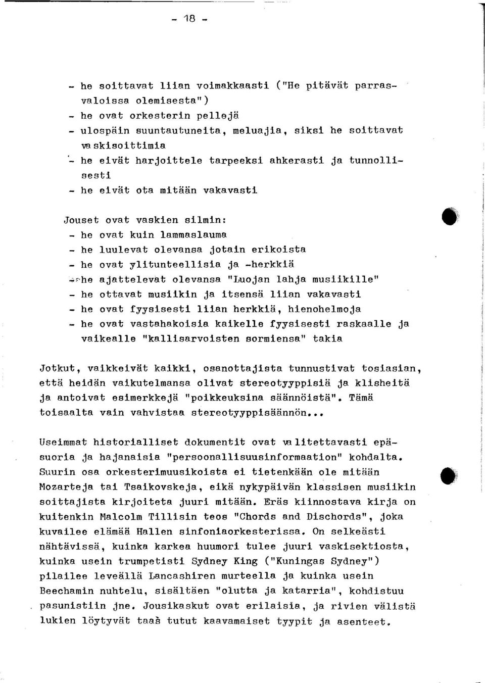 -herkkiä - he ajattelevat olevansa "Luojan lahja musiikille" - he ottavat musiikin ja itsensä liian vakavasti - he ovat fyysisesti liian herkkiä, hienohelmoja - he ovat vastahakoisia kaikelle