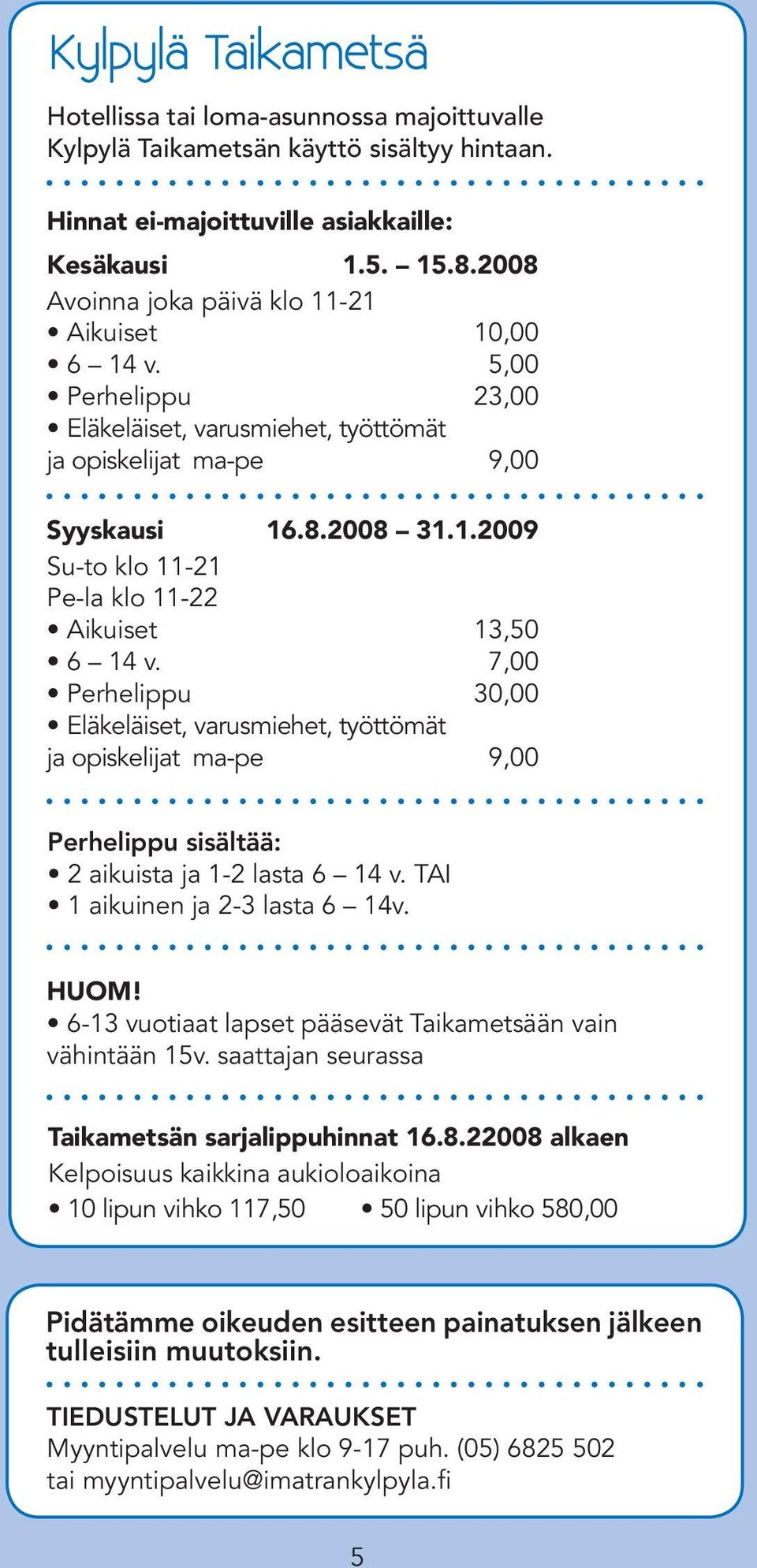 7,00 Perhelippu 30,00 Eläkeläiset, varusmiehet, työttömät ja opiskelijat ma-pe 9,00 Perhelippu sisältää: 2 aikuista ja 1-2 lasta 6 14 v. TAI 1 aikuinen ja 2-3 lasta 6 14v. HUOM!