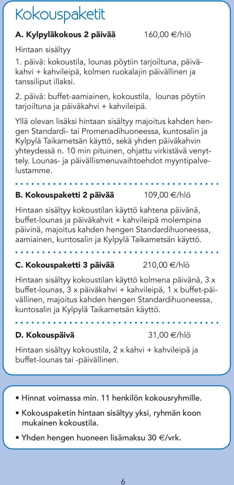 10 min pituinen, ohjattu virkistävä venyttely. Lounas- ja päivällismenuvaihtoehdot myyntipalvelustamme. B.