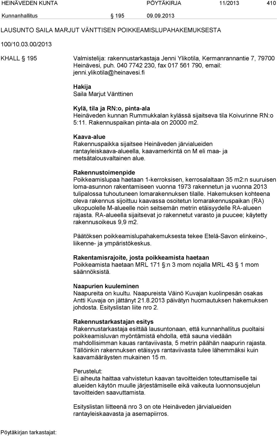 fi Hakija Saila Marjut Vänttinen Kylä, tila ja RN:o, pinta-ala Heinäveden kunnan Rummukkalan kylässä sijaitseva tila Koivurinne RN:o 5:11. Rakennuspaikan pinta-ala on 20000 m2.