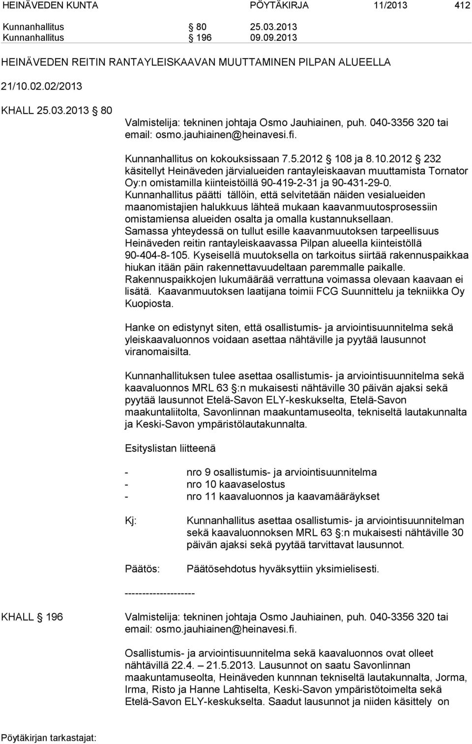 ja 8.10.2012 232 käsitellyt Heinäveden järvialueiden rantayleiskaavan muuttamista Tornator Oy:n omistamilla kiinteistöillä 90-419-2-31 ja 90-431-29-0.