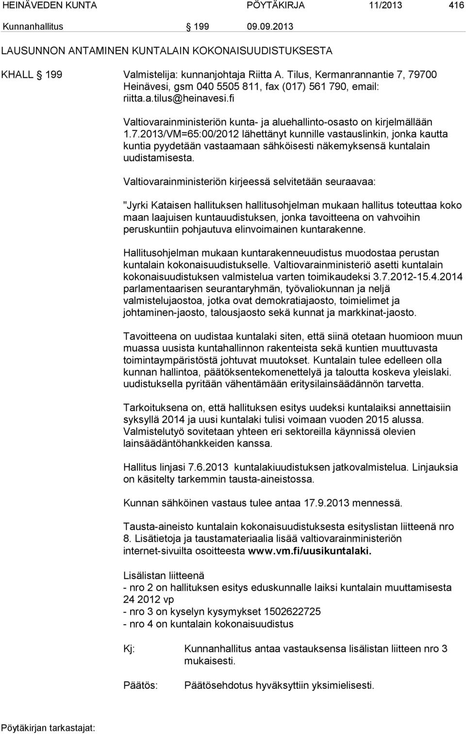 Valtiovarainministeriön kirjeessä selvitetään seuraavaa: "Jyrki Kataisen hallituksen hallitusohjelman mukaan hallitus toteuttaa koko maan laajuisen kuntauudistuksen, jonka tavoitteena on vahvoihin