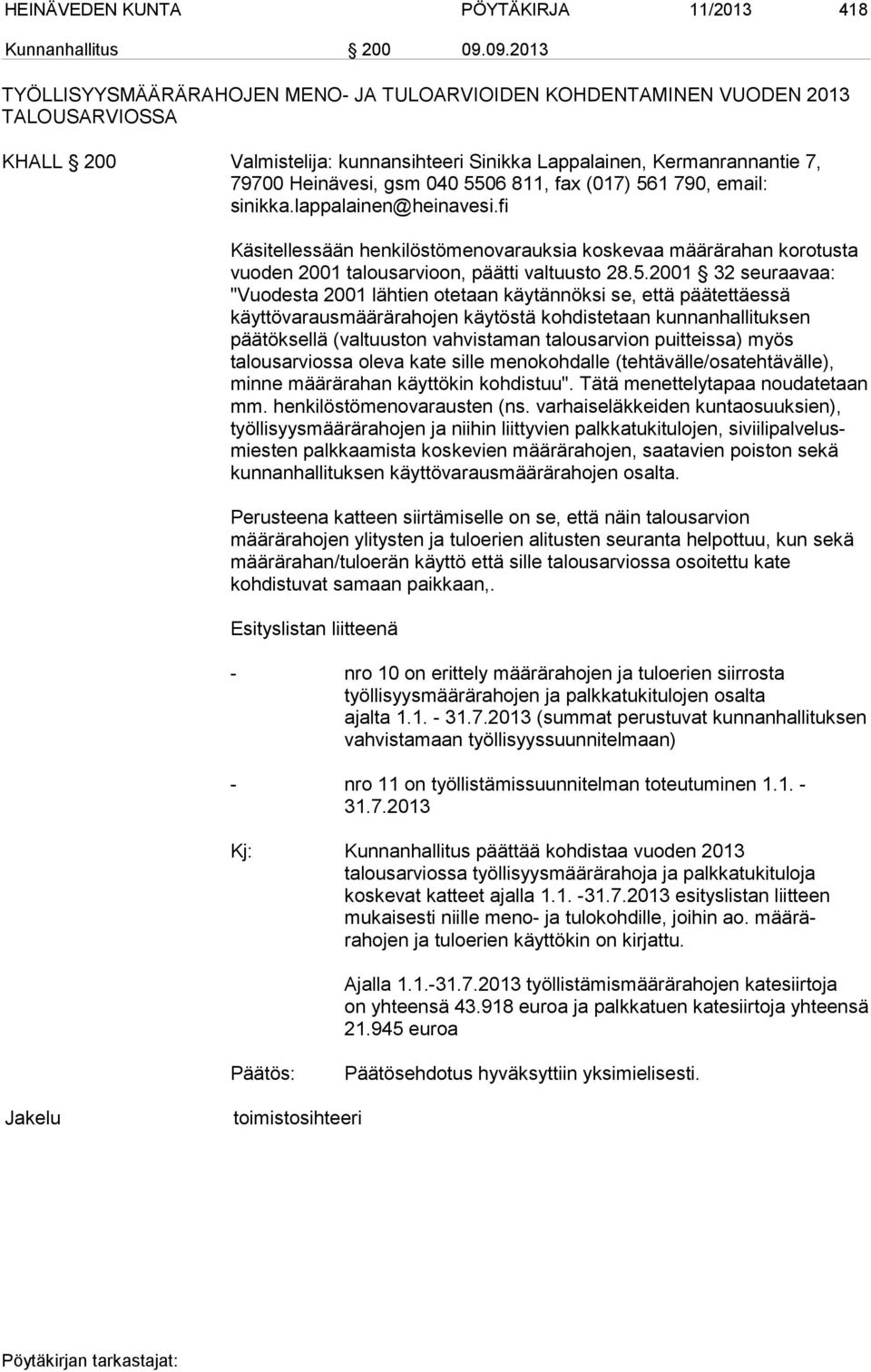 5506 811, fax (017) 561 790, email: sinikka.lappalainen@heinavesi.fi Käsitellessään henkilöstömenovarauksia koskevaa määrärahan korotusta vuoden 2001 talousarvioon, päätti valtuusto 28.5.2001 32