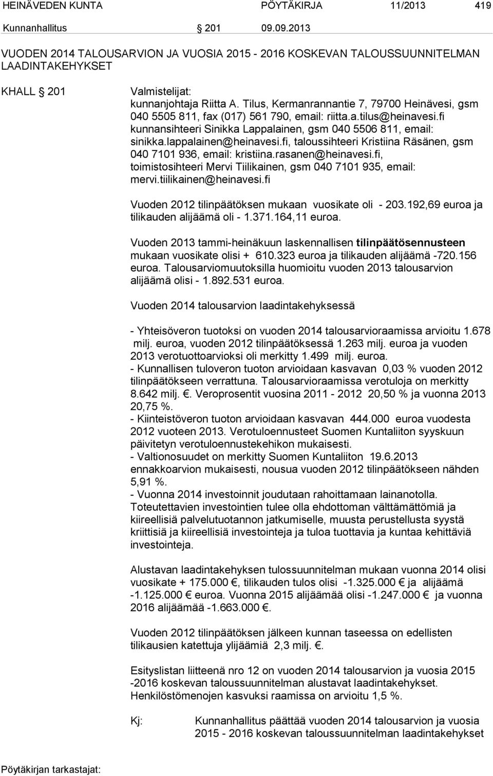 Tilus, Kermanrannantie 7, 79700 Heinävesi, gsm 040 5505 811, fax (017) 561 790, email: riitta.a.tilus@heinavesi.fi kunnansihteeri Sinikka Lappalainen, gsm 040 5506 811, email: sinikka.