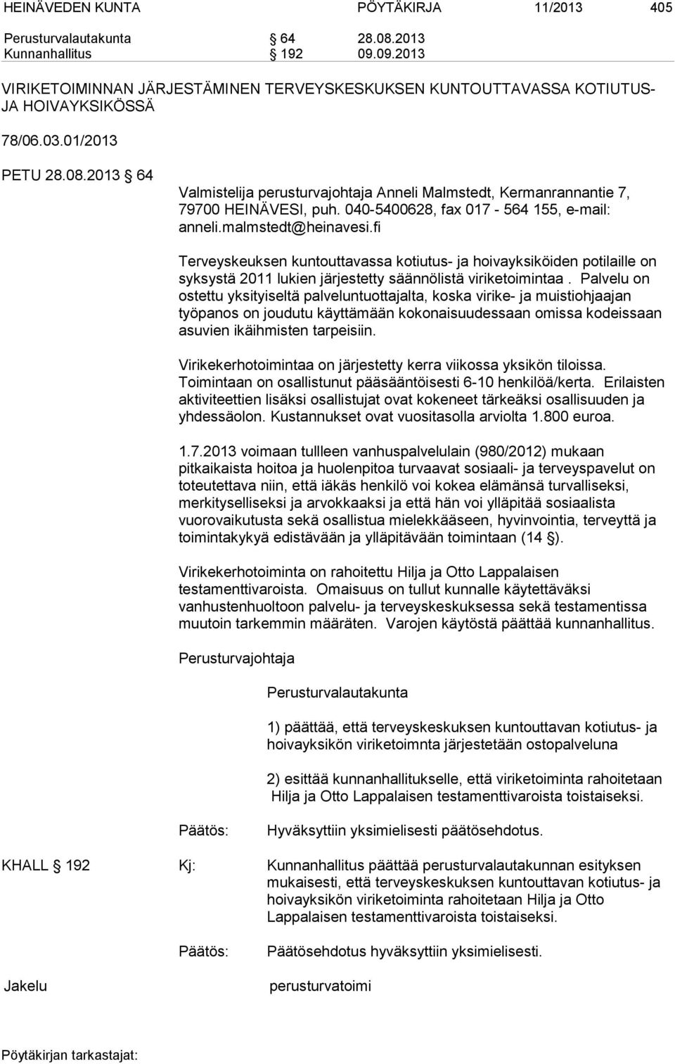 fi Terveyskeuksen kuntouttavassa kotiutus- ja hoivayksiköiden potilaille on syksystä 2011 lukien järjestetty säännölistä viriketoimintaa.