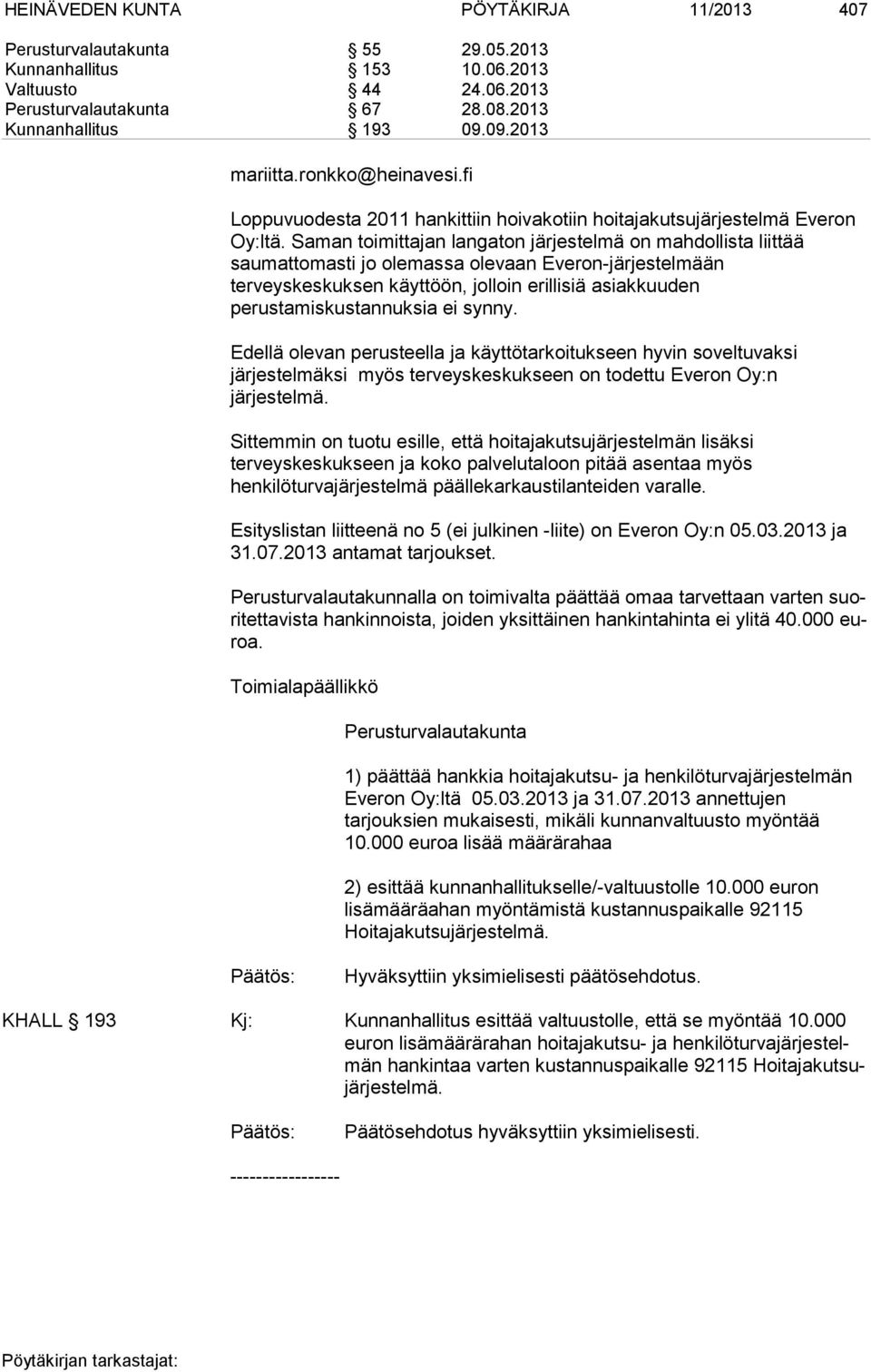 Saman toimittajan langaton järjestelmä on mahdollista liittää saumattomasti jo olemassa olevaan Everon-järjestelmään terveyskeskuksen käyttöön, jolloin erillisiä asiakkuuden perustamiskustannuksia ei