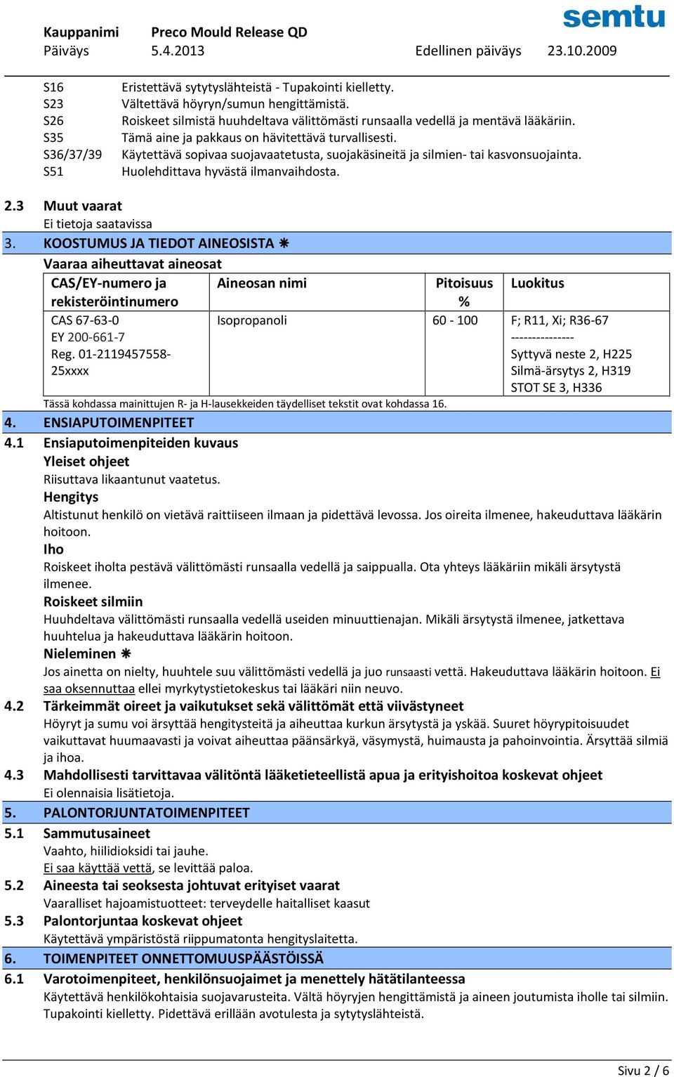 3 Muut vaarat Ei tietoja saatavissa 3. KOOSTUMUS JA TIEDOT AINEOSISTA Vaaraa aiheuttavat aineosat CAS/EY-numero ja Aineosan nimi rekisteröintinumero CAS 67-63-0 EY 200-661-7 Reg.