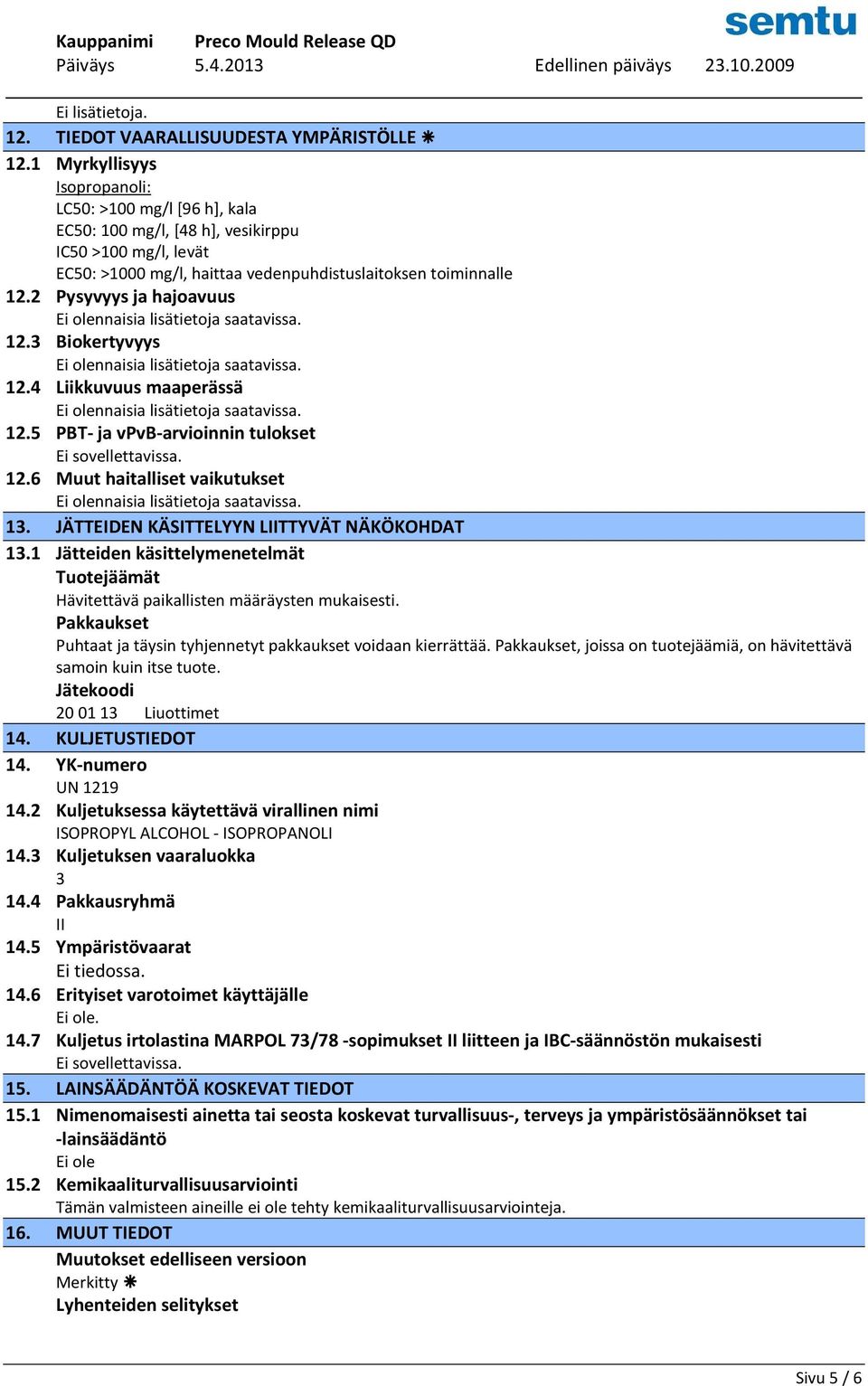 2 Pysyvyys ja hajoavuus 12.3 Biokertyvyys 12.4 Liikkuvuus maaperässä 12.5 PBT- ja vpvb-arvioinnin tulokset Ei sovellettavissa. 12.6 Muut haitalliset vaikutukset 13.