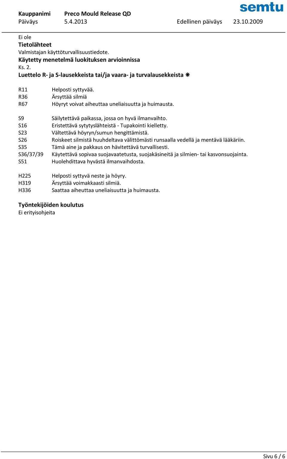 S9 Säilytettävä paikassa, jossa on hyvä ilmanvaihto. S16 Eristettävä sytytyslähteistä - Tupakointi kielletty. S23 Vältettävä höyryn/sumun hengittämistä.