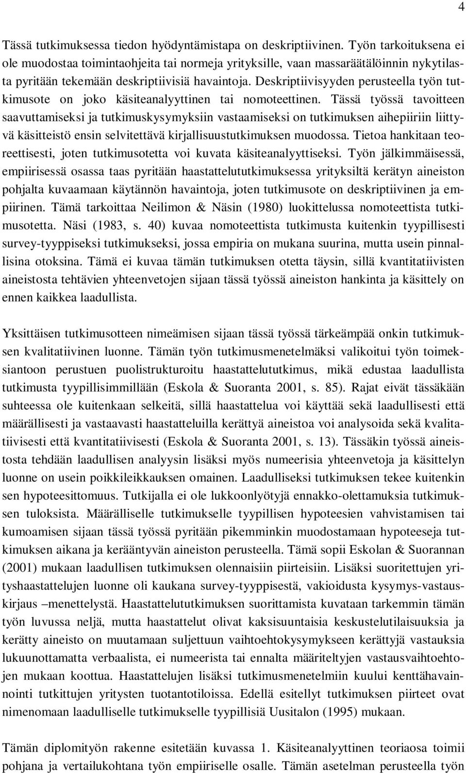 Deskriptiivisyyden perusteella työn tutkimusote on joko käsiteanalyyttinen tai nomoteettinen.