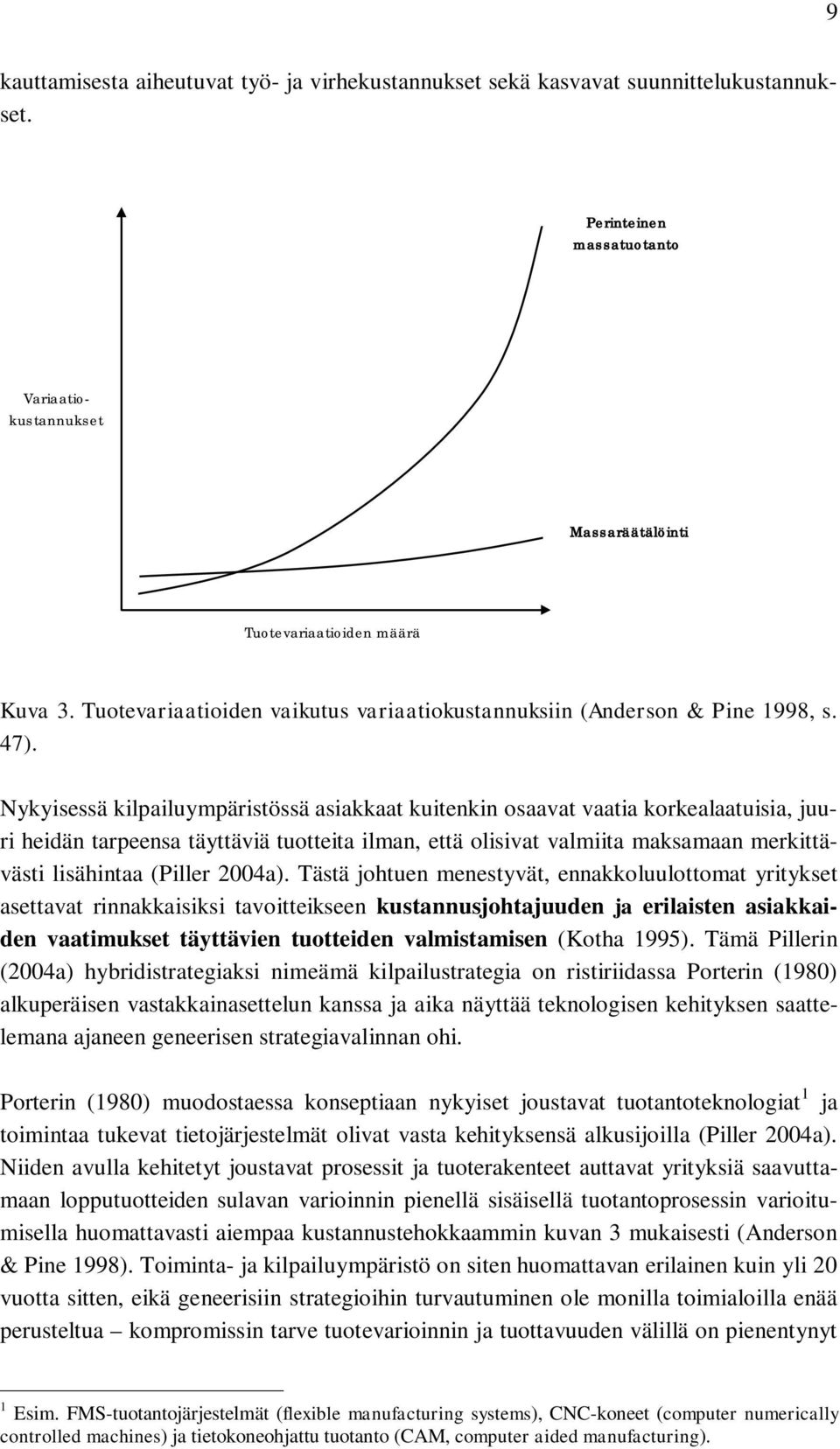 Nykyisessä kilpailuympäristössä asiakkaat kuitenkin osaavat vaatia korkealaatuisia, juuri heidän tarpeensa täyttäviä tuotteita ilman, että olisivat valmiita maksamaan merkittävästi lisähintaa (Piller