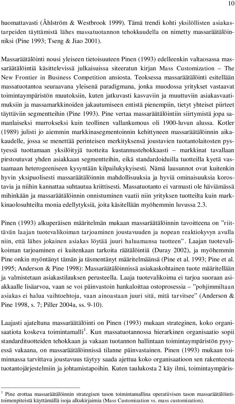 Massaräätälöinti nousi yleiseen tietoisuuteen Pinen (1993) edelleenkin valtaosassa massaräätälöintiä käsittelevissä julkaisuissa siteeratun kirjan Mass Customization The New Frontier in Business