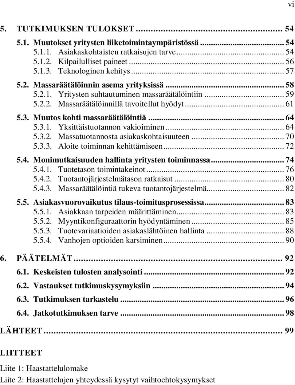 Muutos kohti massaräätälöintiä... 64 5.3.1. Yksittäistuotannon vakioiminen... 64 5.3.2. Massatuotannosta asiakaskohtaisuuteen... 70 5.3.3. Aloite toiminnan kehittämiseen... 72 5.4. Monimutkaisuuden hallinta yritysten toiminnassa.