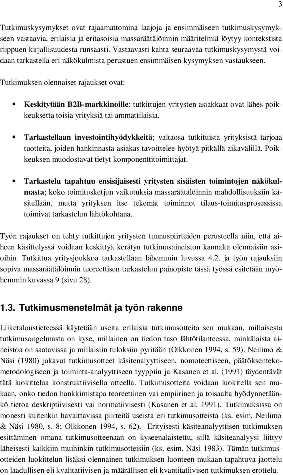 Tutkimuksen olennaiset rajaukset ovat: Keskitytään B2B-markkinoille; tutkittujen yritysten asiakkaat ovat lähes poikkeuksetta toisia yrityksiä tai ammattilaisia.