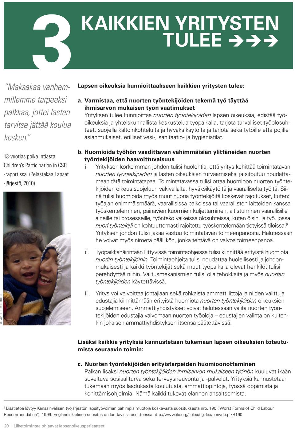 Varmistaa, että nuorten työntekijöiden tekemä työ täyttää ihmisarvon mukaisen työn vaatimukset Yrityksen tulee kunnioittaa nuorten työntekijöiden lapsen oikeuksia, edistää työoikeuksia ja