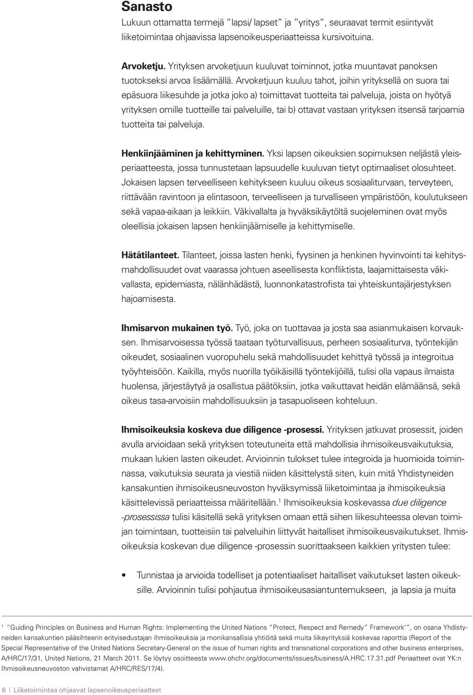 Arvoketjuun kuuluu tahot, joihin yrityksellä on suora tai epäsuora liikesuhde ja jotka joko a) toimittavat tuotteita tai palveluja, joista on hyötyä yrityksen omille tuotteille tai palveluille, tai