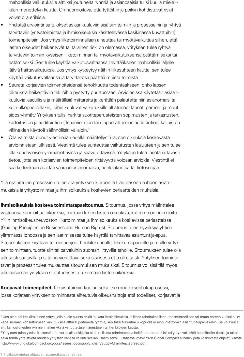Jos yritys liiketoiminnallaan aiheuttaa tai myötävaikuttaa siihen, että lasten oikeudet heikentyvät tai tällainen riski on olemassa, yrityksen tulee ryhtyä tarvittaviin toimiin kyseisen