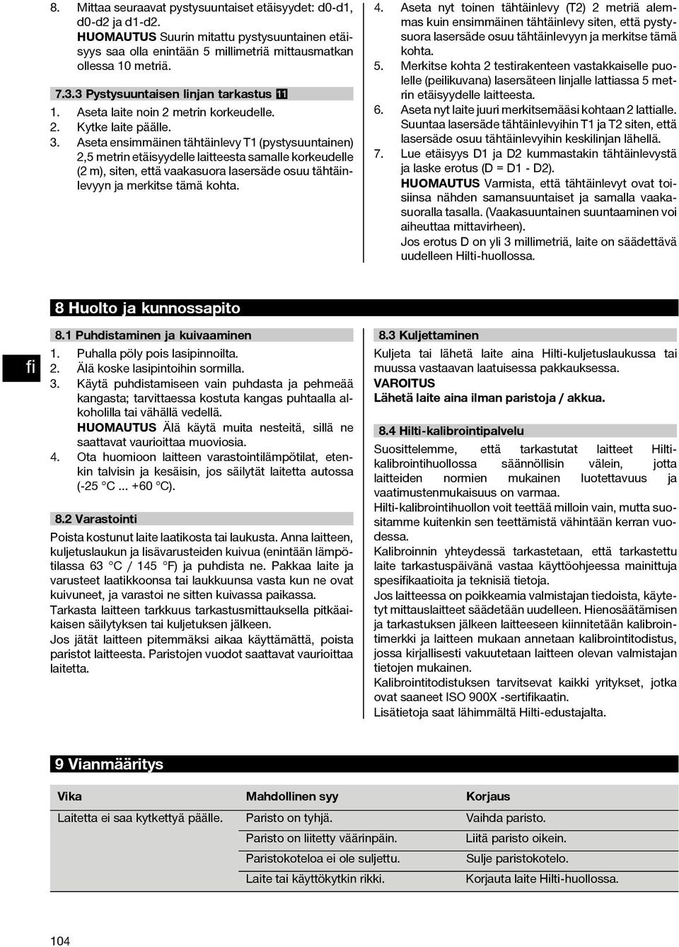 Aseta ensimmäinen tähtäinlevy T1 (pystysuuntainen) 2,5 metrin etäisyydelle laitteesta samalle korkeudelle (2 m), siten, että vaakasuora lasersäde osuu tähtäinlevyyn ja merkitse tämä kohta. 4.