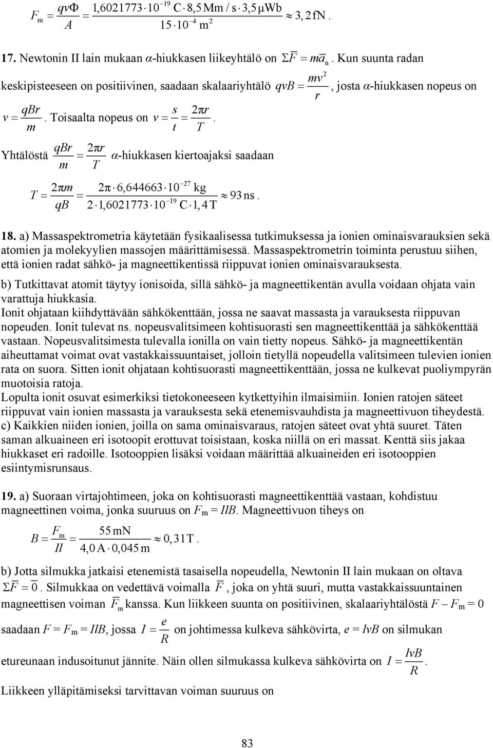 a) Massaspektroetria käytetään fysikaalisessa tutkiuksessa ja ionien oinaisvarauksien sekä atoien ja olekyylien assojen äärittäisessä.