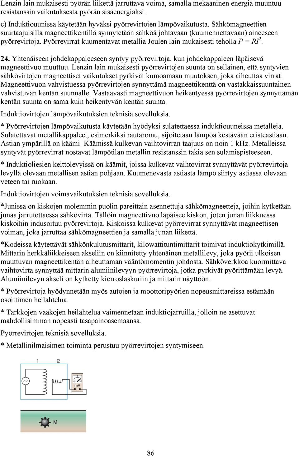 Pyörrevirrat kuuentavat etallia Joulen lain ukaisesti teholla P = RI. 4. Yhtenäiseen johdekappaleeseen syntyy pyörrevirtoja, kun johdekappaleen läpäisevä agneettivuo uuttuu.