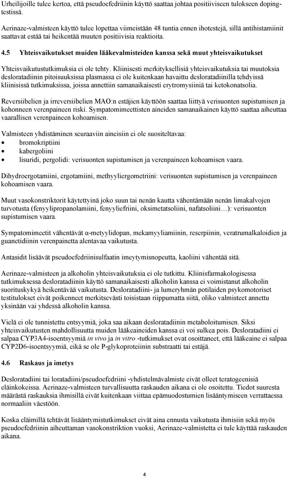 Kliinisesti merkityksellisiä yhteisvaikutuksia tai muutoksia desloratadiinin pitoisuuksissa plasmassa ei ole kuitenkaan havaittu desloratadiinilla tehdyissä kliinisissä tutkimuksissa, joissa