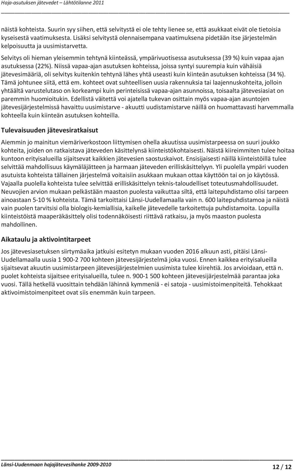 Selvitys oli hieman yleisemmin tehtynä kiinteässä, ympärivuotisessa asutuksessa (39 %) kuin vapaa ajan asutuksessa (22%).