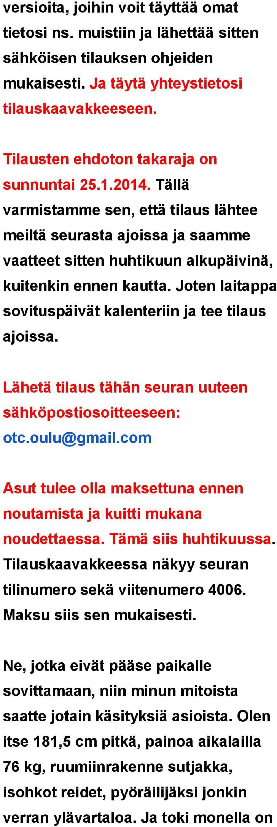 Joten laitappa sovituspäivät kalenteriin ja tee tilaus ajoissa. Lähetä tilaus tähän seuran uuteen sähköpostiosoitteeseen: otc.oulu@gmail.