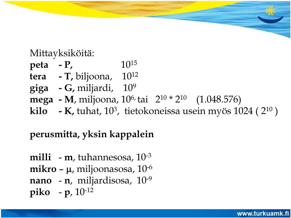 576) kilo - K, tuhat, 10 3, tietokoneissa usein myös 1024 ( 2 10 ) perusmitta,