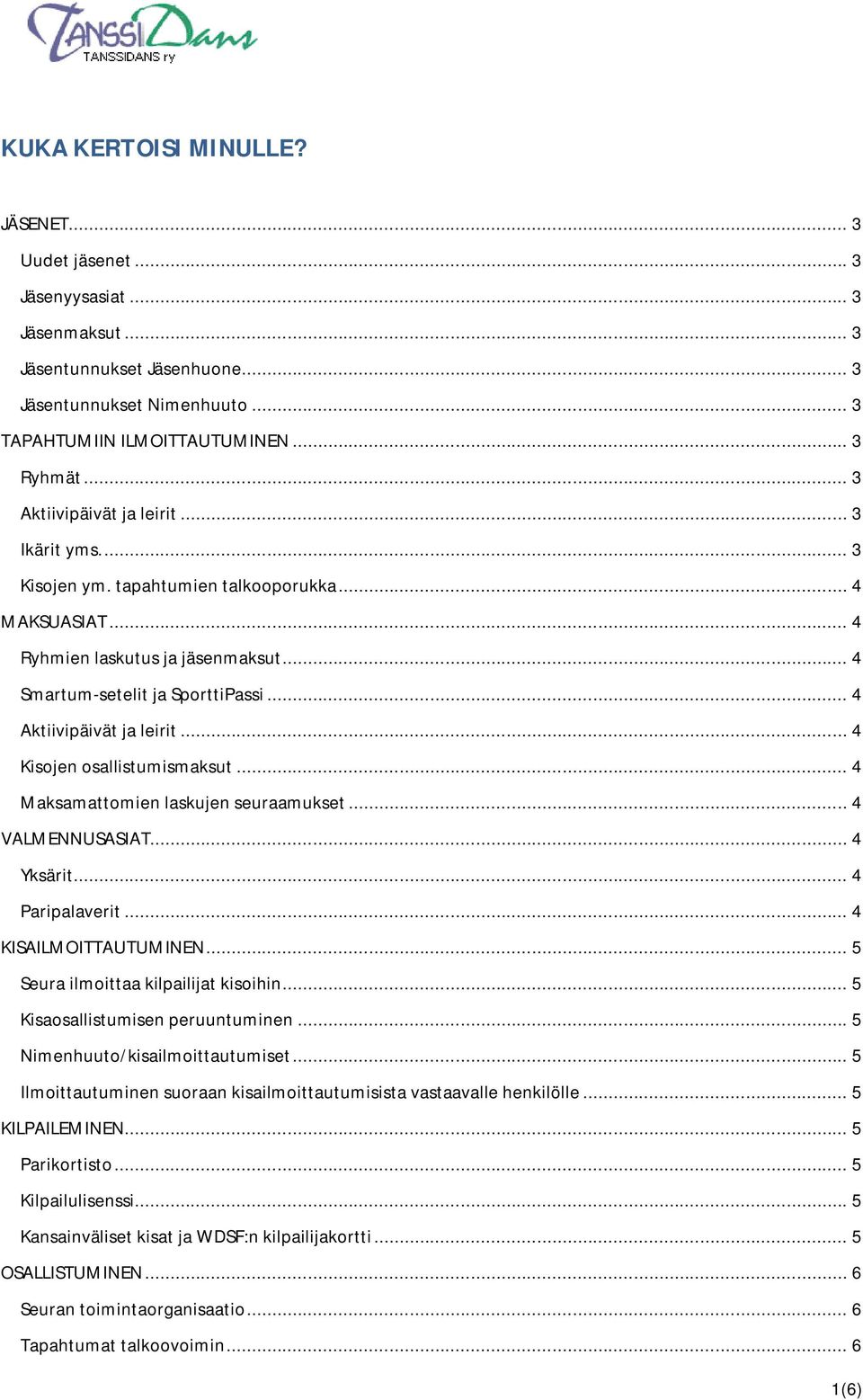 .. 4 Aktiivipäivät ja leirit... 4 Kisojen osallistumismaksut... 4 Maksamattomien laskujen seuraamukset... 4 VALMENNUSASIAT... 4 Yksärit... 4 Paripalaverit... 4 KISAILMOITTAUTUMINEN.