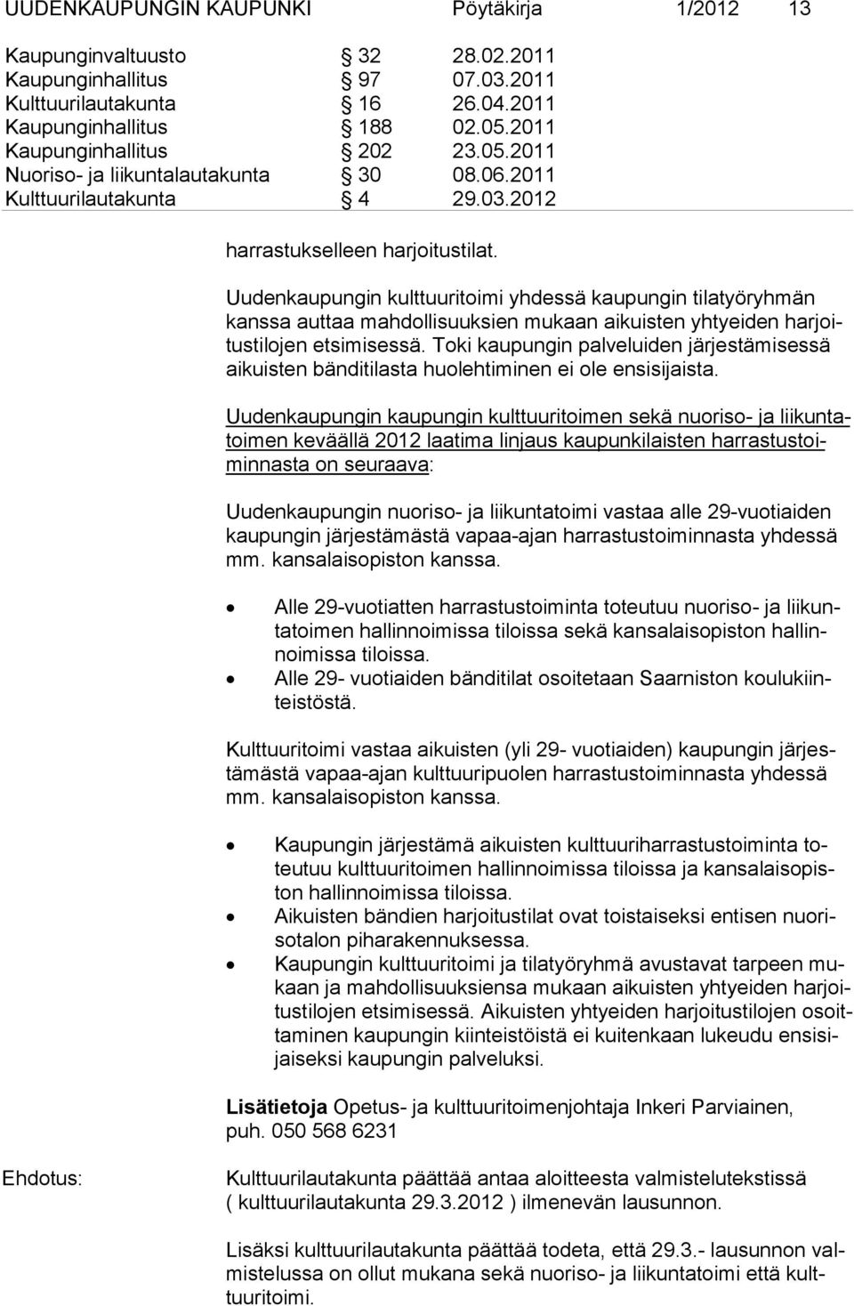 Uudenkaupungin kulttuuritoimi yh dessä kaupungin tilatyöryhmän kanssa auttaa mahdolli suuksien mu kaan aikuisten yhtyeiden harjoitustilojen etsimisessä.