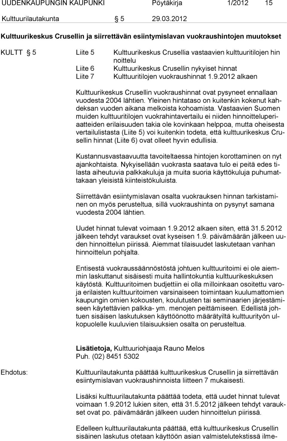 Crusellin nykyiset hinnat Liite 7 Kulttuuritilojen vuokraushinnat 1.9.2012 alkaen Kulttuurikeskus Crusellin vuokraushinnat ovat pysyneet ennallaan vuodesta 2004 lähtien.