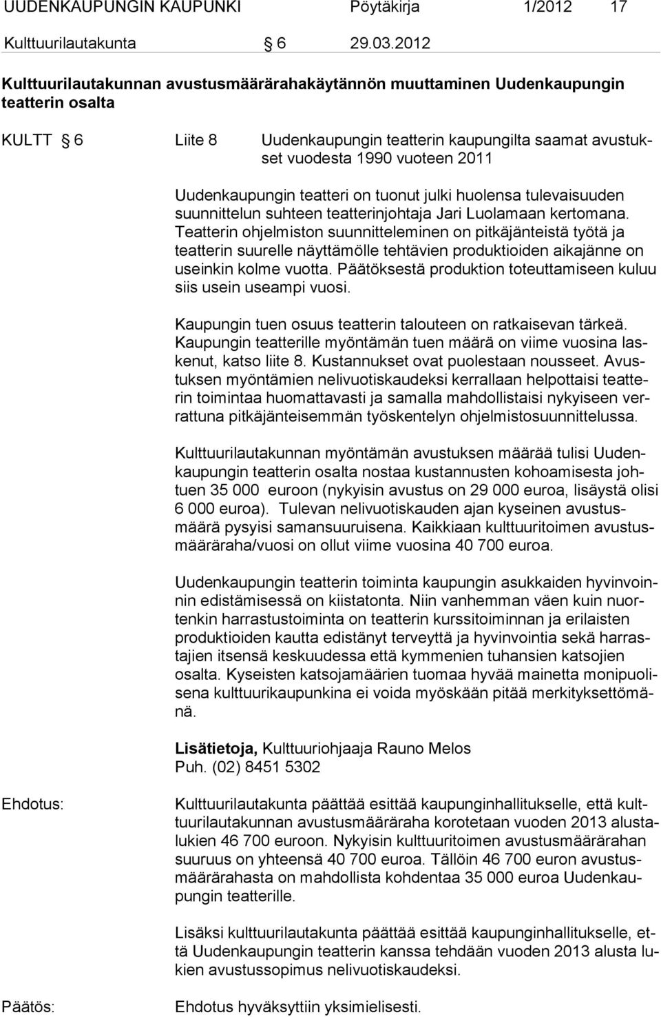 Uudenkaupungin teatteri on tuonut julki huolensa tulevaisuuden suunnittelun suhteen teatterinjohtaja Jari Luolamaan ker to mana.