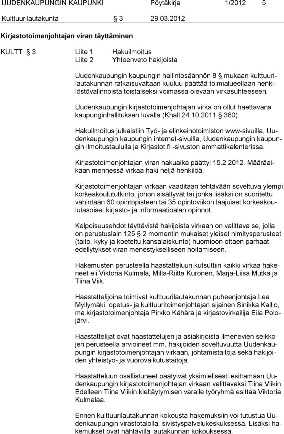 päättää toimialueellaan henkilöstövalinnoista toistaiseksi voimassa olevaan virkasuhteeseen. Uudenkaupungin kirjastotoimenjohtajan virka on ollut haettavana kaupunginhallituksen luvalla (Khall 24.10.