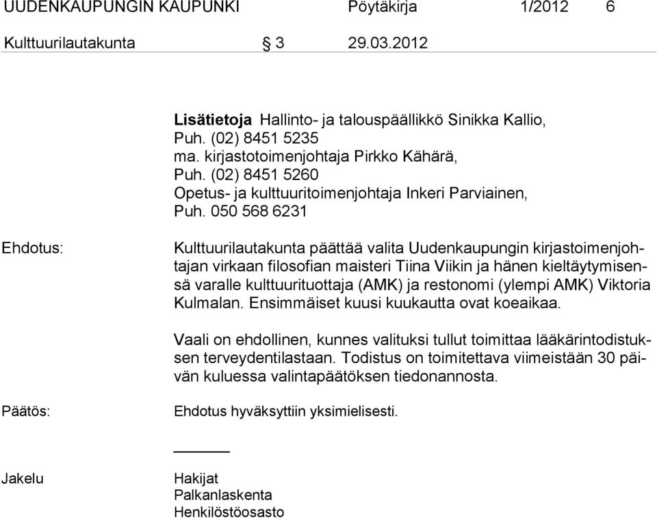 050 568 6231 Kulttuurilautakunta päättää valita Uudenkaupungin kirjastoimenjohtajan virkaan filosofian maisteri Tiina Viikin ja hänen kieltäytymisensä va ral le kulttuurituottaja (AMK) ja
