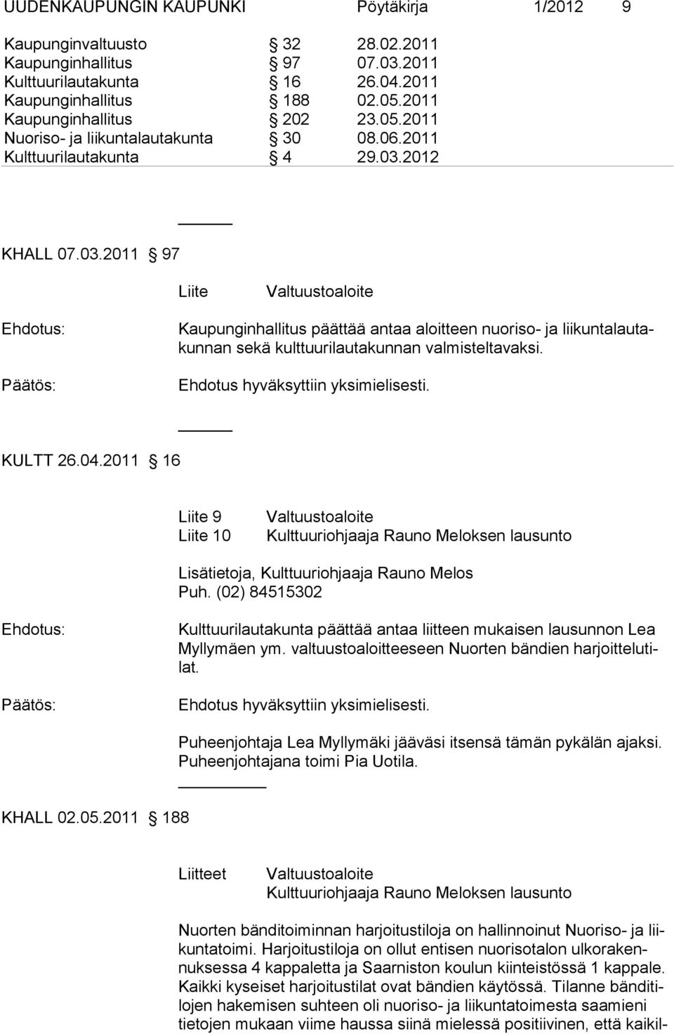2012 KHALL 07.03.2011 97 Liite Valtuustoaloite Kaupunginhallitus päättää antaa aloitteen nuoriso- ja liikuntalautakunnan sekä kulttuurilautakunnan valmisteltavaksi. KULTT 26.04.