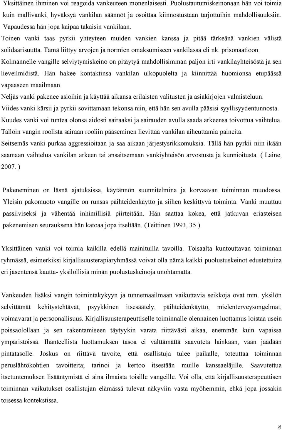Tämä liittyy arvojen ja normien omaksumiseen vankilassa eli nk. prisonaatioon. Kolmannelle vangille selviytymiskeino on pitäytyä mahdollisimman paljon irti vankilayhteisöstä ja sen lieveilmiöistä.