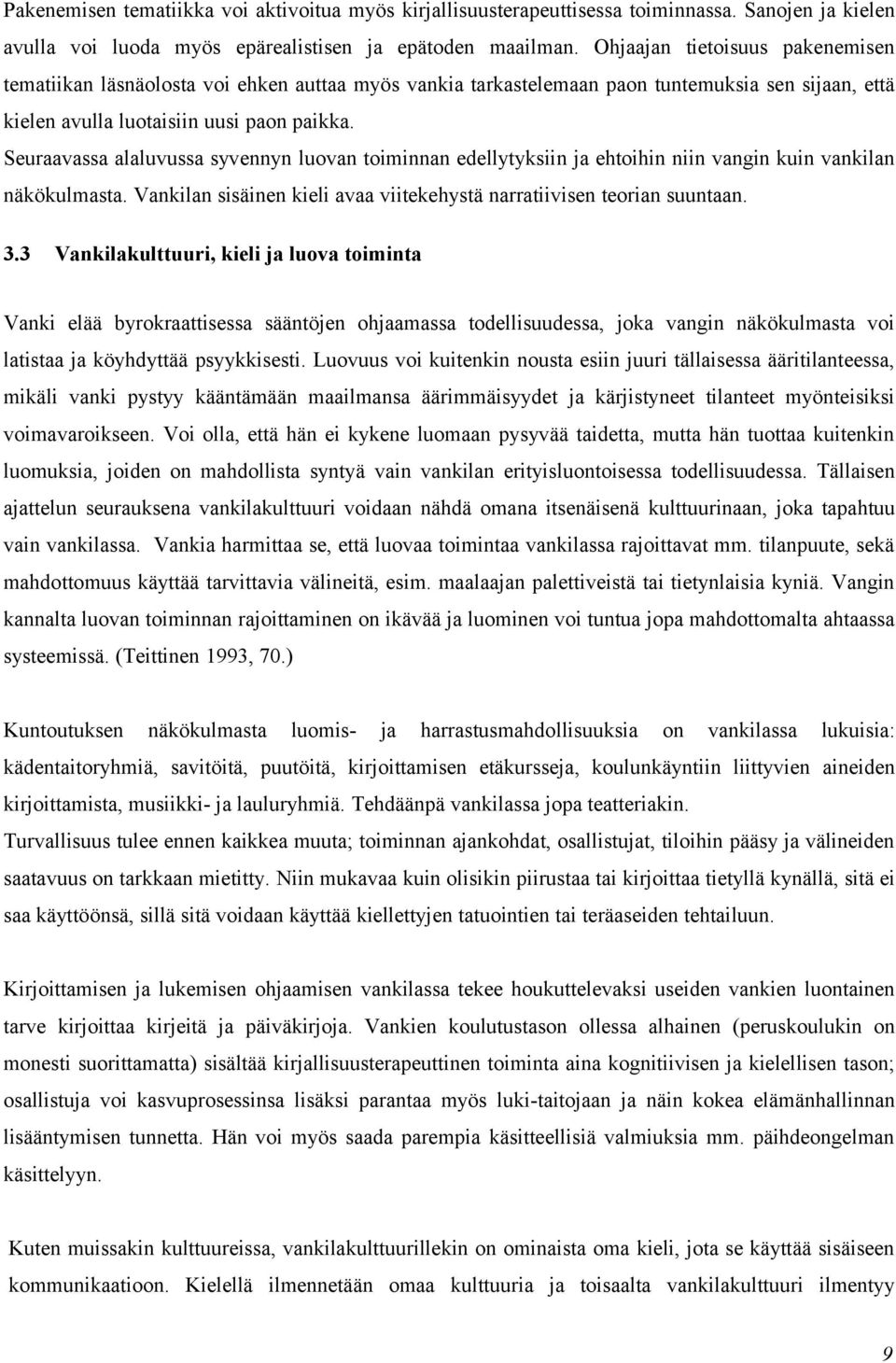 Seuraavassa alaluvussa syvennyn luovan toiminnan edellytyksiin ja ehtoihin niin vangin kuin vankilan näkökulmasta. Vankilan sisäinen kieli avaa viitekehystä narratiivisen teorian suuntaan. 3.