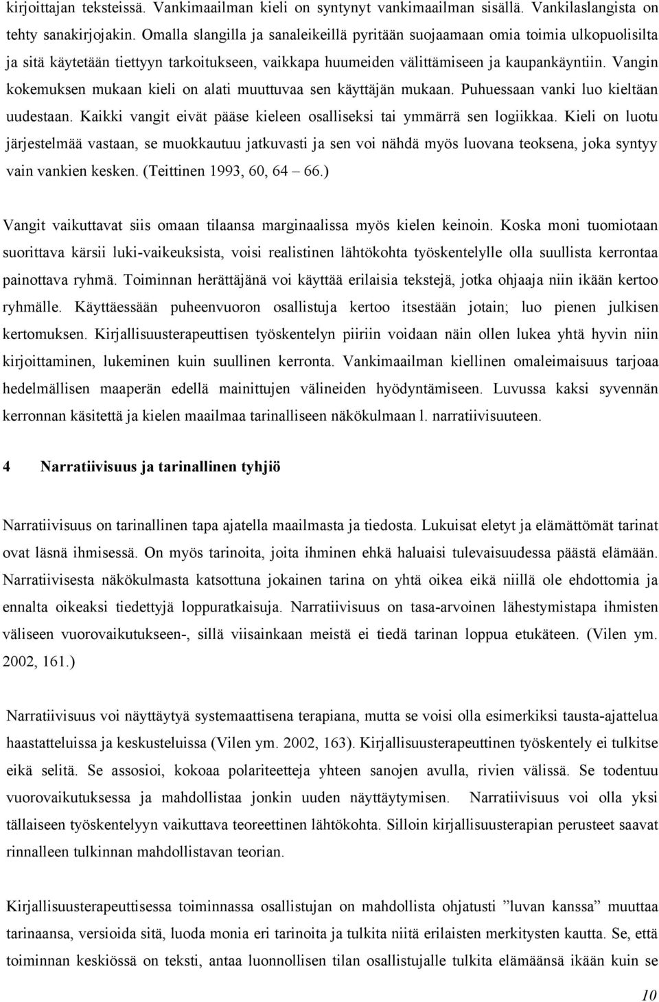 Vangin kokemuksen mukaan kieli on alati muuttuvaa sen käyttäjän mukaan. Puhuessaan vanki luo kieltäan uudestaan. Kaikki vangit eivät pääse kieleen osalliseksi tai ymmärrä sen logiikkaa.