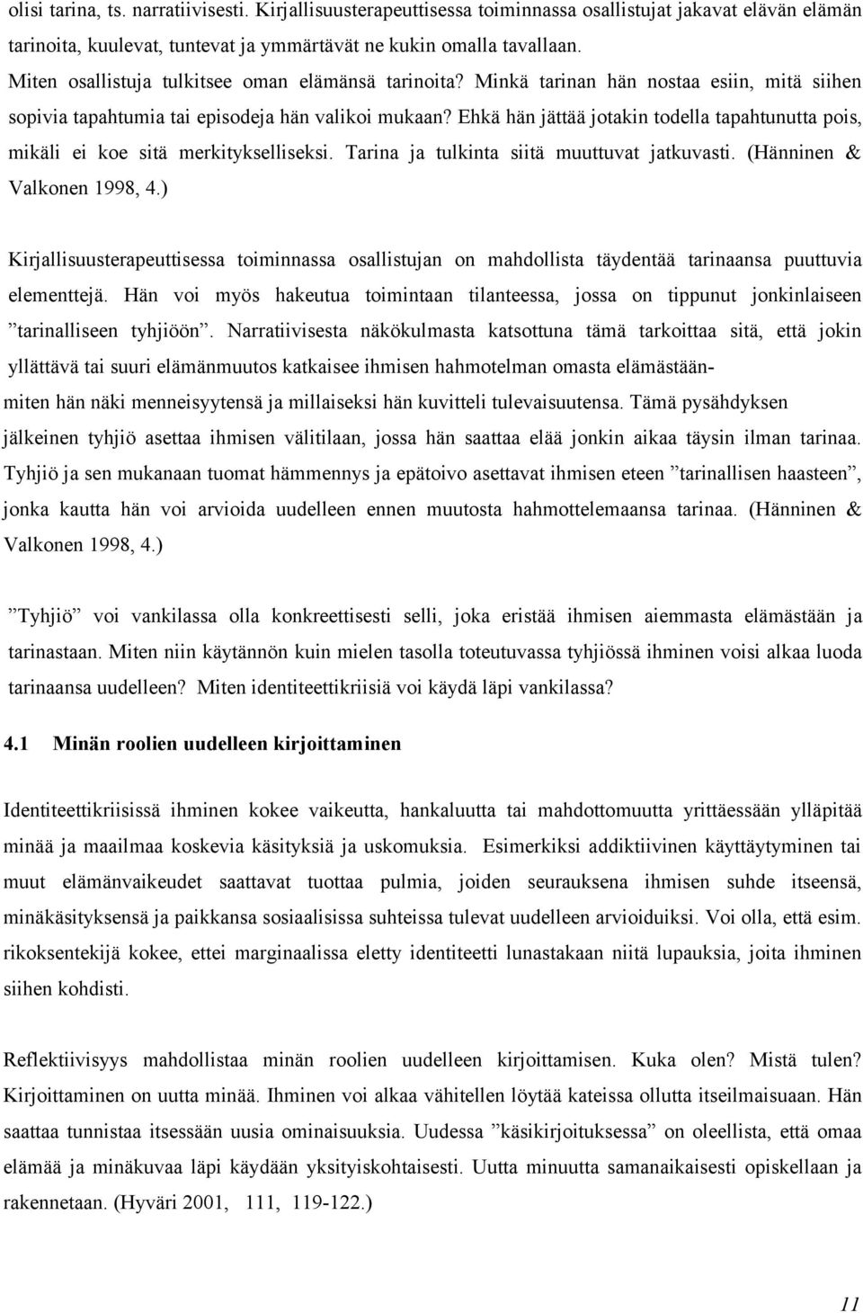 Ehkä hän jättää jotakin todella tapahtunutta pois, mikäli ei koe sitä merkitykselliseksi. Tarina ja tulkinta siitä muuttuvat jatkuvasti. (Hänninen & Valkonen 1998, 4.
