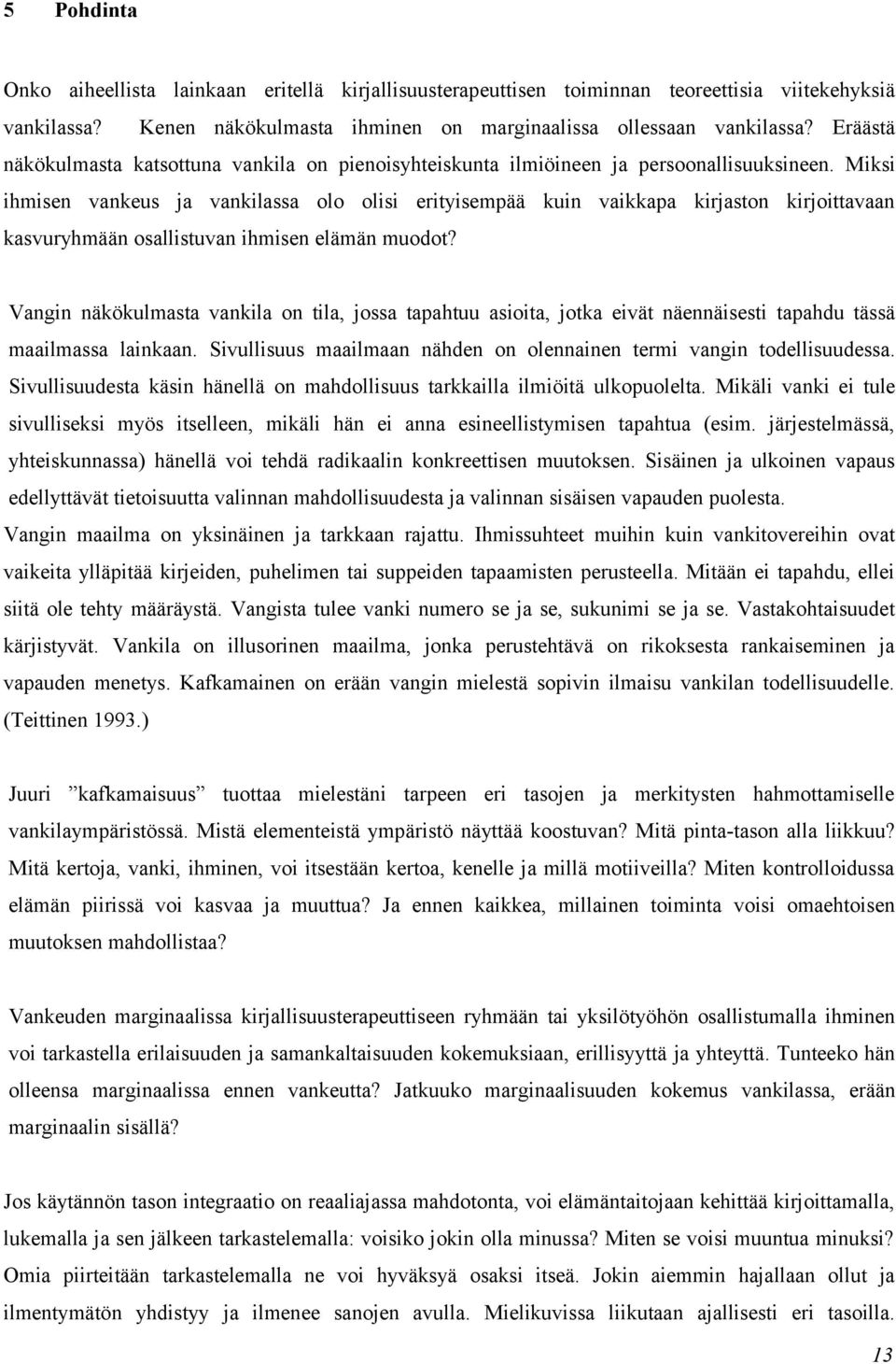 Miksi ihmisen vankeus ja vankilassa olo olisi erityisempää kuin vaikkapa kirjaston kirjoittavaan kasvuryhmään osallistuvan ihmisen elämän muodot?
