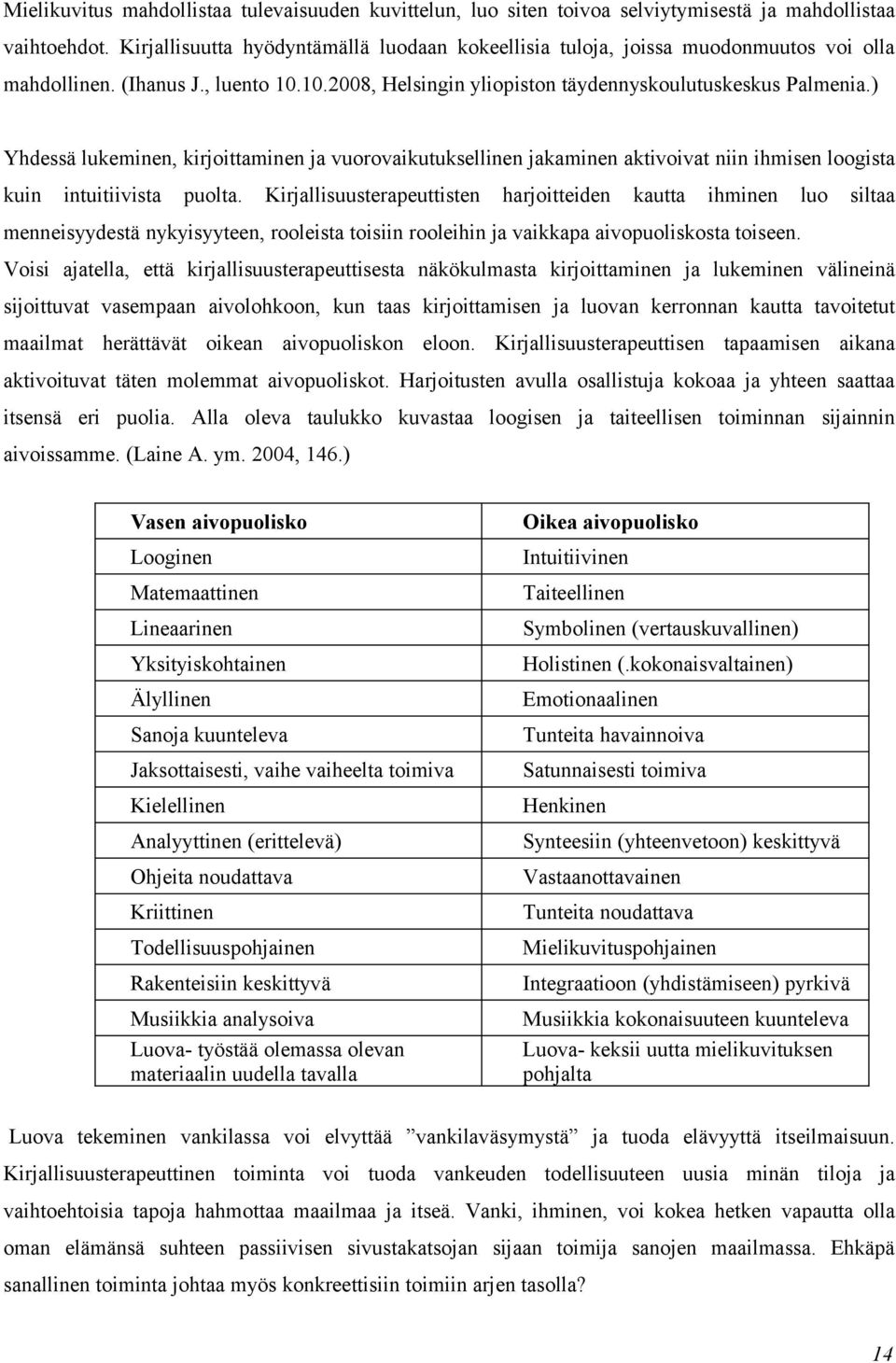 ) Yhdessä lukeminen, kirjoittaminen ja vuorovaikutuksellinen jakaminen aktivoivat niin ihmisen loogista kuin intuitiivista puolta.